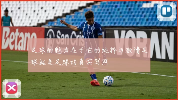 足球的魅力在于它的纯粹与激情足球就是足球的真实写照